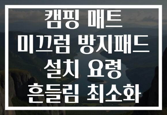 캠핑 매트 미끄럼 방지패드 설치 요령 흔들림 최소화 캠핑 매트 미끄럼 방지패드 설치 요령 흔들림 최소화