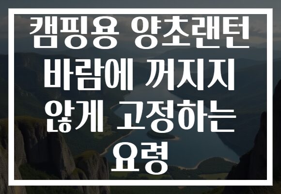 캠핑용 양초랜턴 바람에 꺼지지 않게 고정하는 요령 캠핑용 양초랜턴 바람에 꺼지지 않게 고정하는 요령