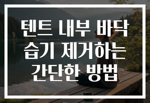 텐트 내부 바닥 습기 제거하는 간단한 방법