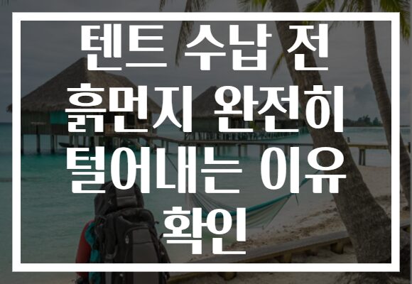 텐트 수납 전 흙먼지 완전히 털어내는 이유 확인 텐트 수납 전 흙먼지 완전히 털어내는 이유 확인