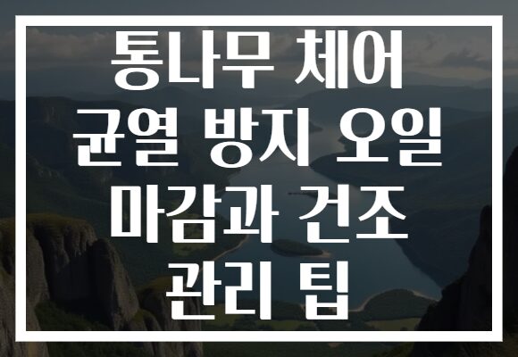통나무 체어 균열 방지 오일 마감과 건조 관리 팁 통나무 체어 균열 방지 오일 마감과 건조 관리 팁