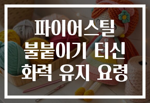 파이어스틸 불붙이기 티신 화력 유지 요령