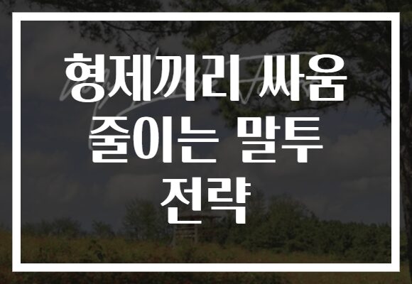 형제끼리 싸움 줄이는 말투 전략