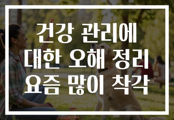 건강 관리에 대한 오해 정리 요즘 많이 착각