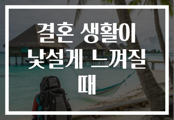 결혼 생활이 낯설게 느껴질 때