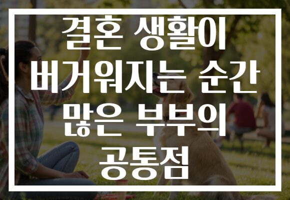 결혼 생활이 버거워지는 순간 많은 부부의 공통점 결혼 생활이 버거워지는 순간 많은 부부의 공통점