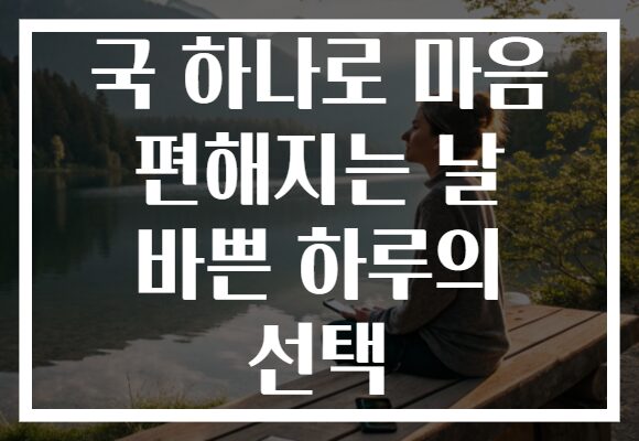 국 하나로 마음 편해지는 날 바쁜 하루의 선택