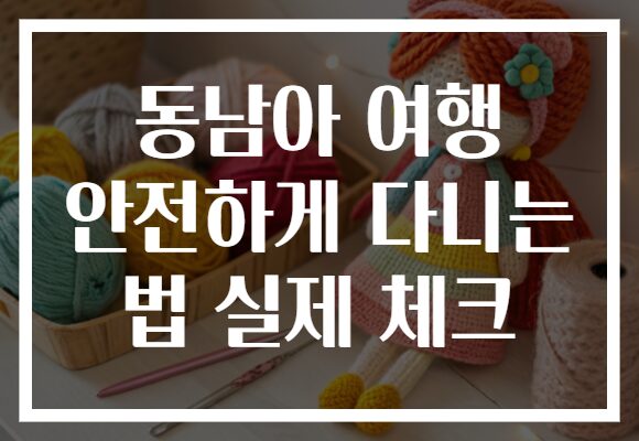 동남아 여행 안전하게 다니는 법 실제 체크
