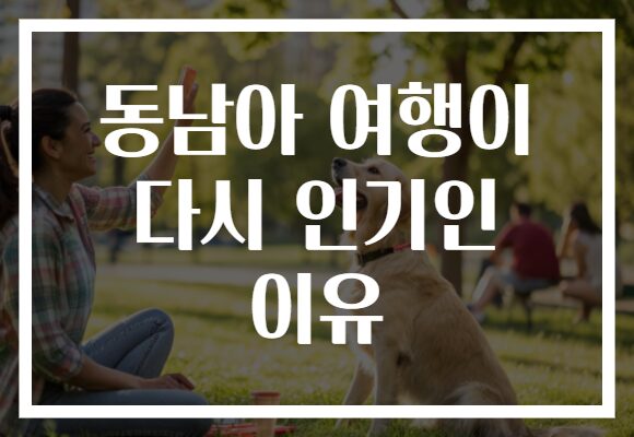 동남아 여행이 다시 인기인 이유