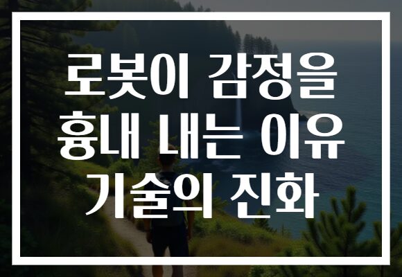로봇이 감정을 흉내 내는 이유 기술의 진화