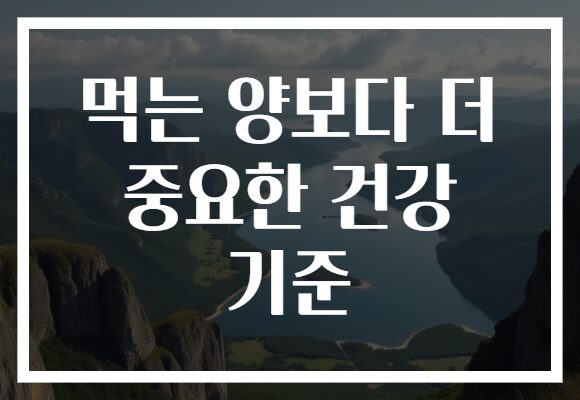 먹는 양보다 더 중요한 건강 기준 먹는 양보다 더 중요한 건강 기준