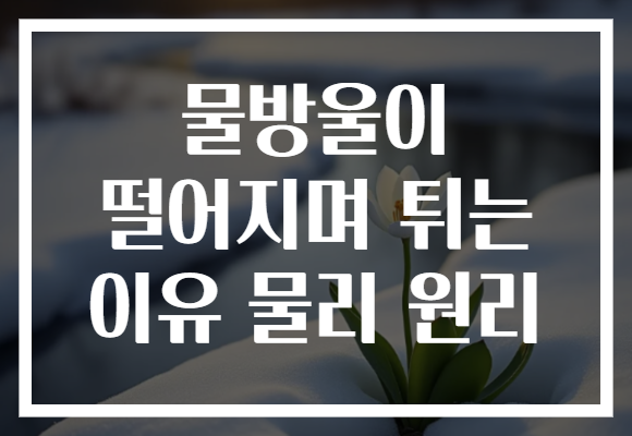 물방울이 떨어지며 튀는 이유 물리 원리