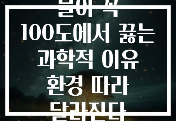 물이 꼭 100도에서 끓는 과학적 이유 환경 따라 달라진다