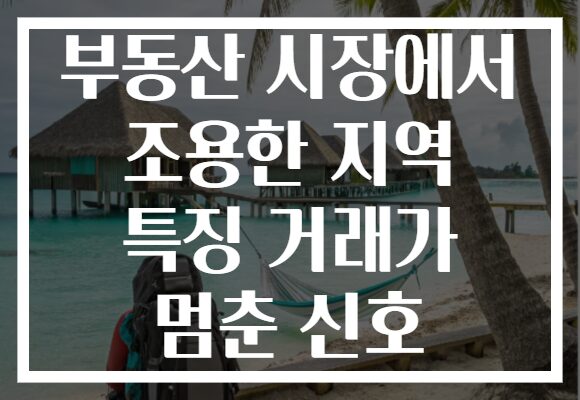 부동산 시장에서 조용한 지역 특징 거래가 멈춘 신호