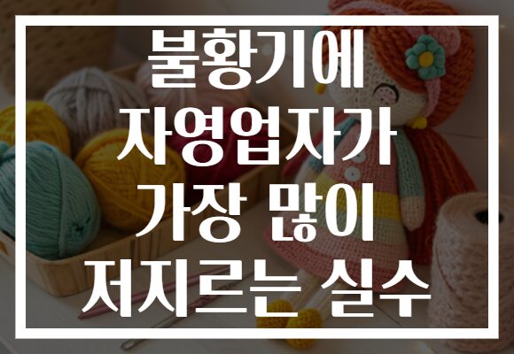 불황기에 자영업자가 가장 많이 저지르는 실수