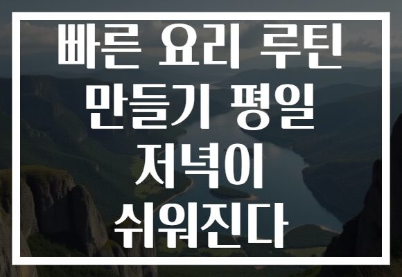 빠른 요리 루틴 만들기 평일 저녁이 쉬워진다 빠른 요리 루틴 만들기 평일 저녁이 쉬워진다