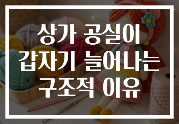 상가 공실이 갑자기 늘어나는 구조적 이유