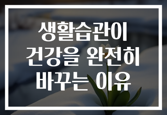 생활습관이 건강을 완전히 바꾸는 이유