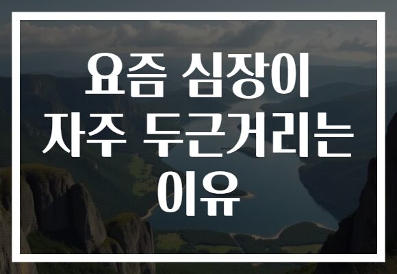 요즘 심장이 자주 두근거리는 이유
