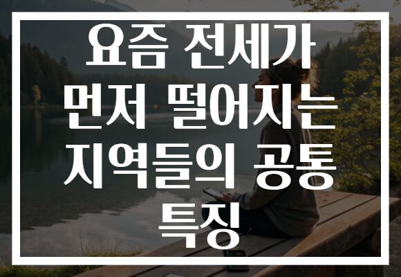 요즘 전세가 먼저 떨어지는 지역들의 공통 특징