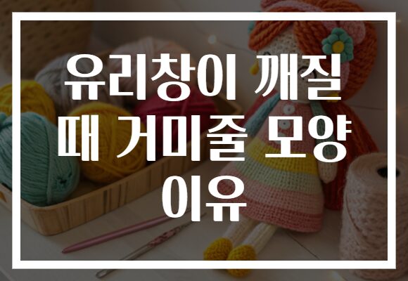 유리창이 깨질 때 거미줄 모양 이유