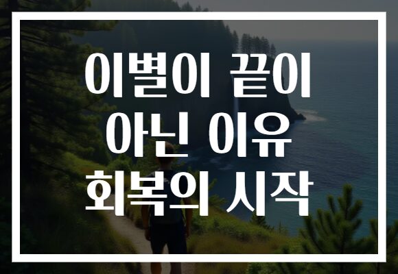 이별이 끝이 아닌 이유 회복의 시작 이별이 끝이 아닌 이유 회복의 시작