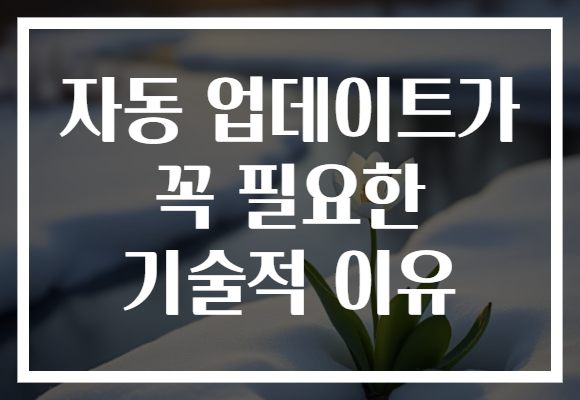 자동 업데이트가 꼭 필요한 기술적 이유