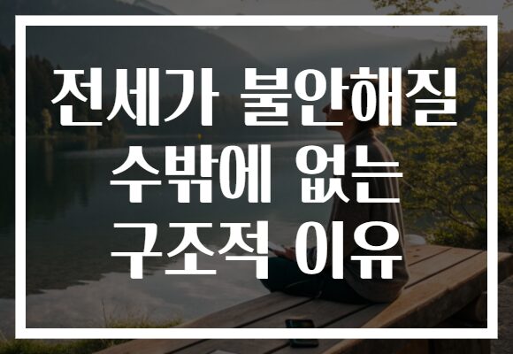 전세가 불안해질 수밖에 없는 구조적 이유 전세가 불안해질 수밖에 없는 구조적 이유