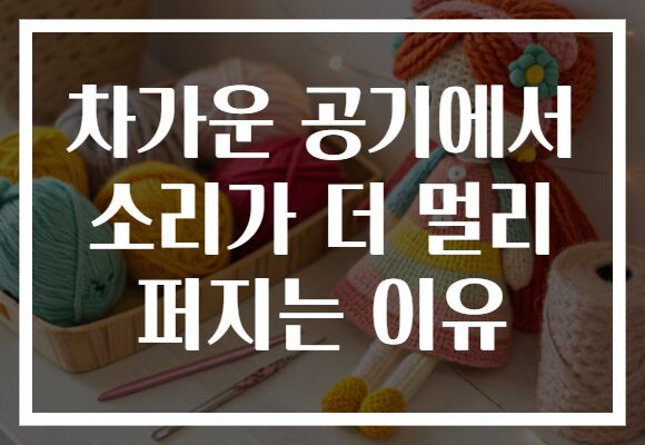 차가운 공기에서 소리가 더 멀리 퍼지는 이유 차가운 공기에서 소리가 더 멀리 퍼지는 이유