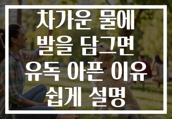 차가운 물에 발을 담그면 유독 아픈 이유 쉽게 설명