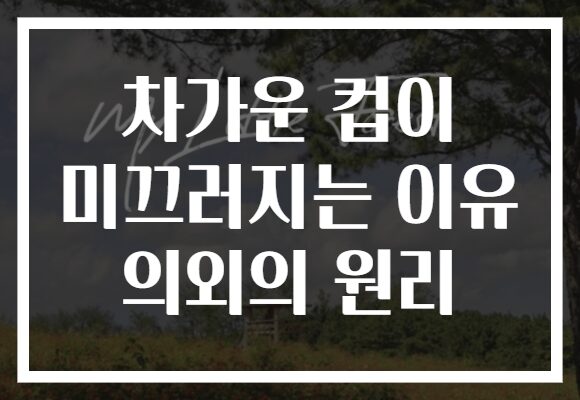 차가운 컵이 미끄러지는 이유 의외의 원리