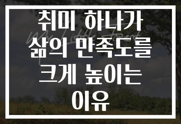 취미 하나가 삶의 만족도를 크게 높이는 이유 취미 하나가 삶의 만족도를 크게 높이는 이유