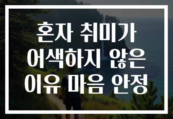 혼자 취미가 어색하지 않은 이유 마음 안정