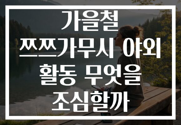 가을철 쯔쯔가무시 야외 활동 무엇을 조심할까