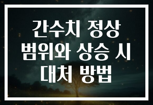 간수치 정상 범위와 상승 시 대처 방법
