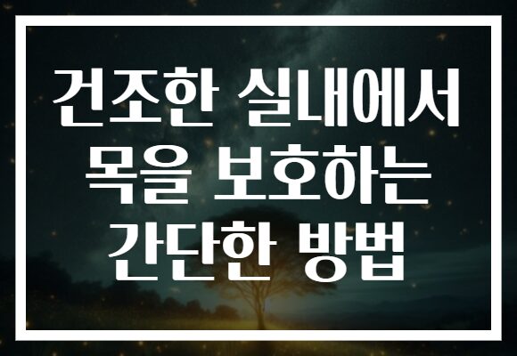 건조한 실내에서 목을 보호하는 간단한 방법