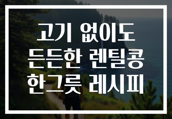 고기 없이도 든든한 렌틸콩 한그릇 레시피