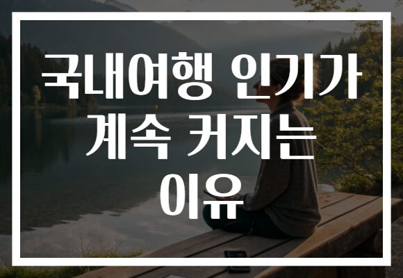 국내여행 인기가 계속 커지는 이유