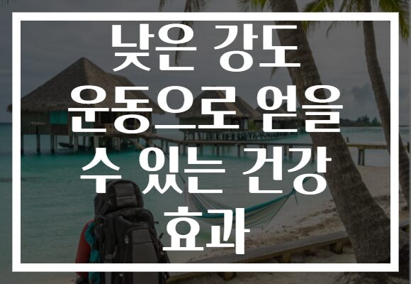 낮은 강도 운동으로 얻을 수 있는 건강 효과