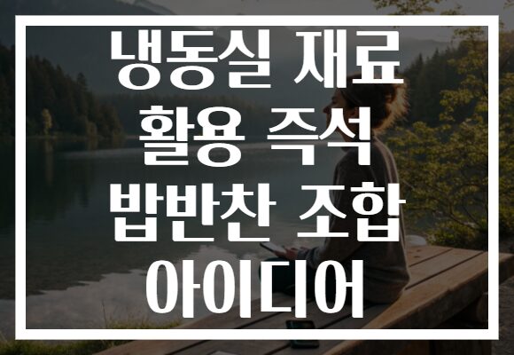 냉동실 재료 활용 즉석 밥반찬 조합 아이디어 냉동실 재료 활용 즉석 밥반찬 조합 아이디어