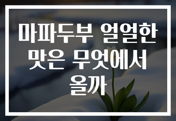 마파두부 얼얼한 맛은 무엇에서 올까 마파두부 얼얼한 맛은 무엇에서 올까