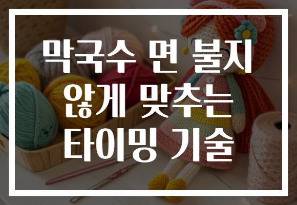 막국수 면 불지 않게 맞추는 타이밍 기술