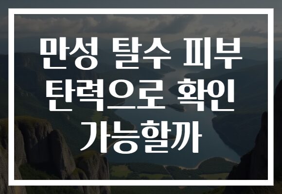 만성 탈수 피부 탄력으로 확인 가능할까 만성 탈수 피부 탄력으로 확인 가능할까
