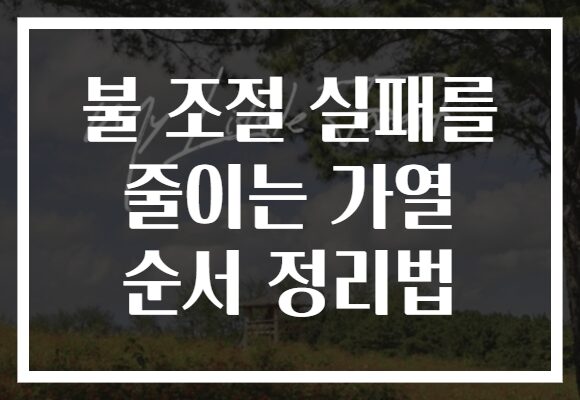 불 조절 실패를 줄이는 가열 순서 정리법