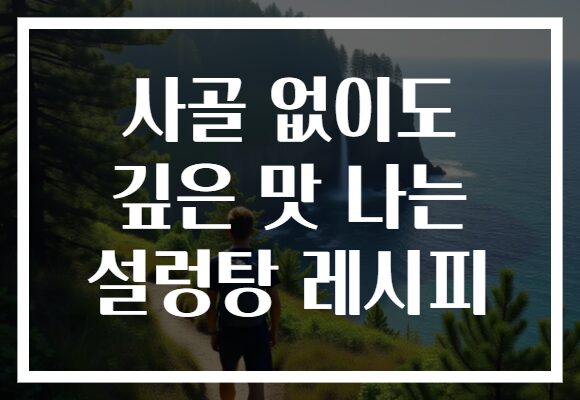 사골 없이도 깊은 맛 나는 설렁탕 레시피