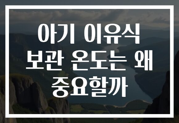 아기 이유식 보관 온도는 왜 중요할까