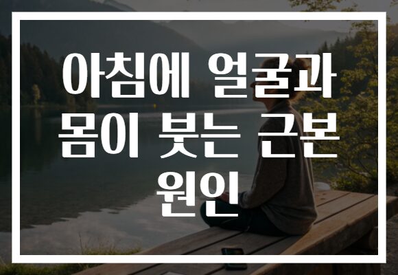 아침에 얼굴과 몸이 붓는 근본 원인