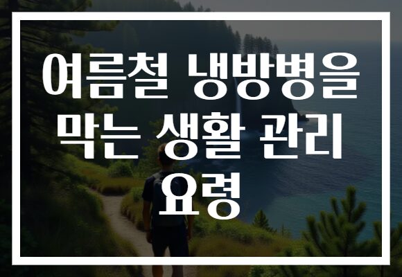 여름철 냉방병을 막는 생활 관리 요령