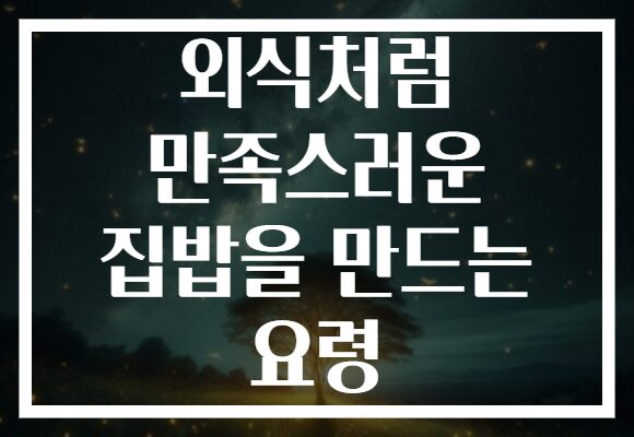 외식처럼 만족스러운 집밥을 만드는 요령