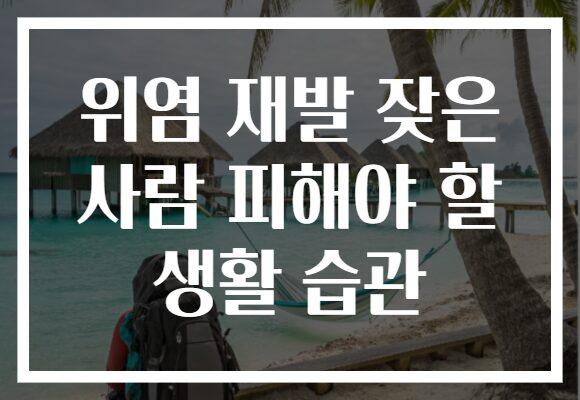 위염 재발 잦은 사람 피해야 할 생활 습관